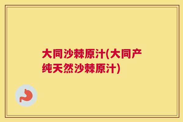大同沙棘原汁(大同产纯天然沙棘原汁) 大同沙棘原汁(大同产纯天然沙棘原汁)