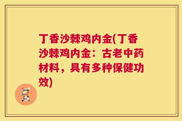 丁香沙棘鸡内金(丁香沙棘鸡内金：古老中药材料，具有多种保健功效)