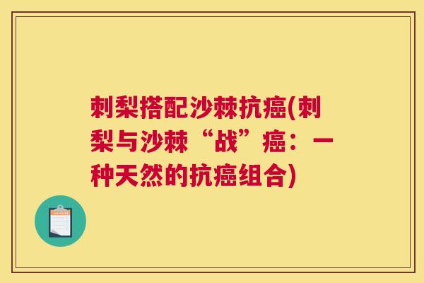 刺梨搭配沙棘抗癌(刺梨与沙棘“战”癌:一种天然的抗癌组合)