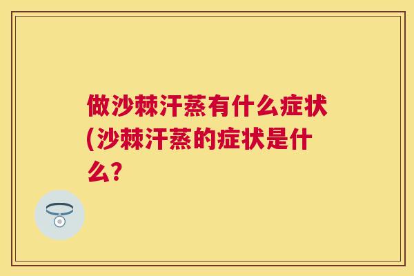 做沙棘汗蒸有什么症状(沙棘汗蒸的症状是什么?