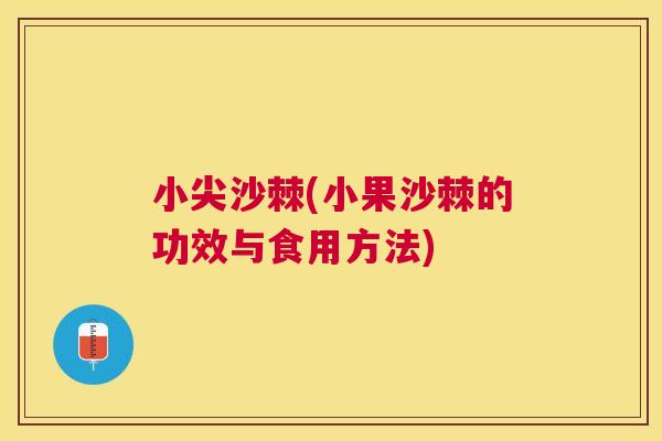 小尖沙棘(小果沙棘的功效与食用方法)