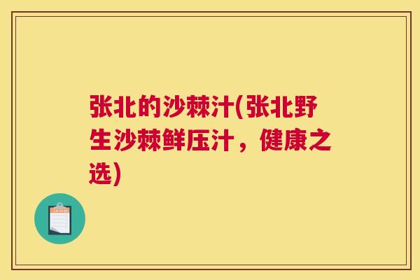 张北的沙棘汁(张北野生沙棘鲜压汁,健康之选)