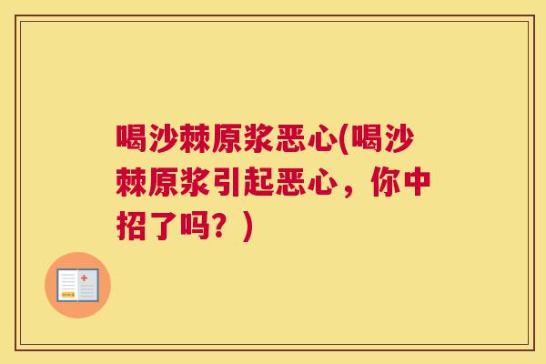 喝沙棘原浆恶心(喝沙棘原浆引起恶心,你中招了吗?)