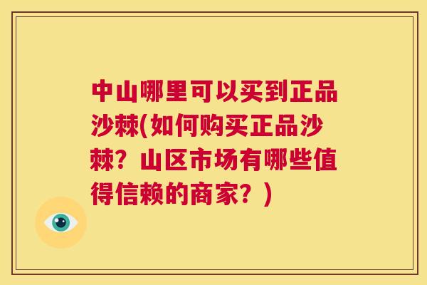 中山哪里可以买到正品沙棘(如何购买正品沙棘?山区市场有哪些值得信赖的商家?)