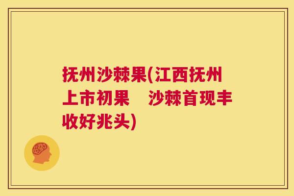 抚州沙棘果(江西抚州上市初果 沙棘首现丰收好兆头)