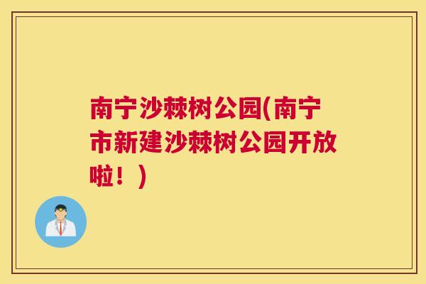 南宁沙棘树公园(南宁市新建沙棘树公园开放啦!)