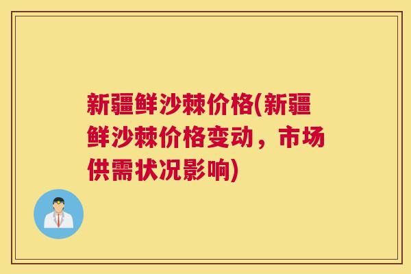 新疆鲜沙棘价格(新疆鲜沙棘价格变动,市场供需状况影响) 新疆鲜沙棘价格(新疆鲜沙棘价格变动,市场供需状况影响)