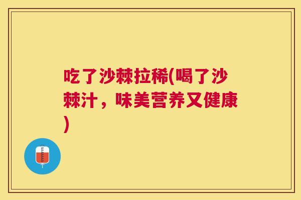 吃了沙棘拉稀(喝了沙棘汁,味美营养又健康)