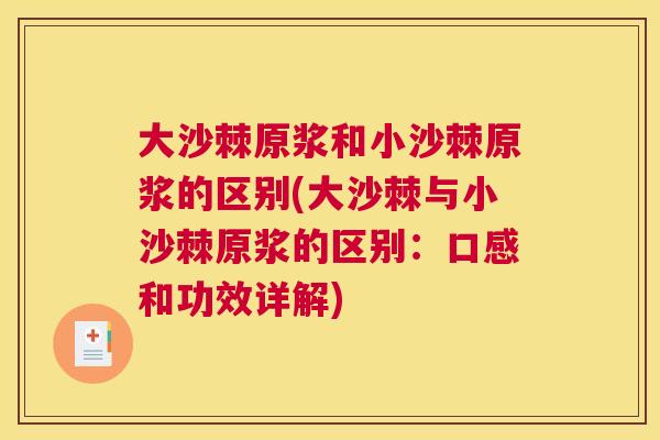 大沙棘原浆和小沙棘原浆的区别(大沙棘与小沙棘原浆的区别:口感和功效详解)