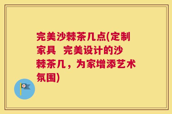 完美沙棘茶几点(定制家具 完美设计的沙棘茶几,为家增添艺术氛围)