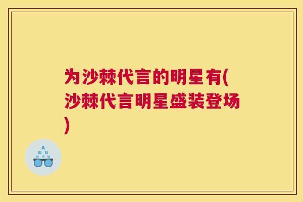 为沙棘代言的明星有(沙棘代言明星盛装登场)