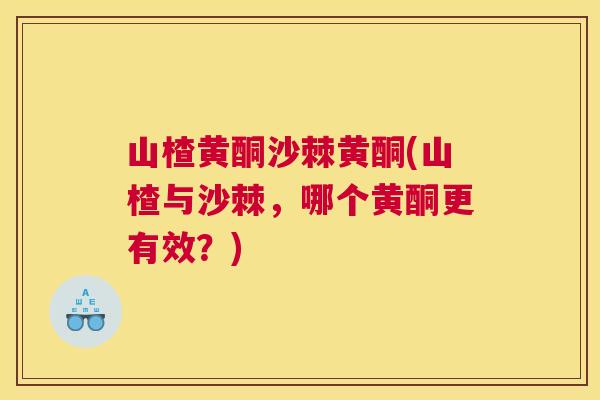 山楂黄酮沙棘黄酮(山楂与沙棘，哪个黄酮更有效？)