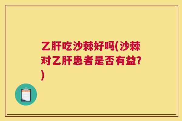 吃沙棘好吗(沙棘对患者是否有益？)