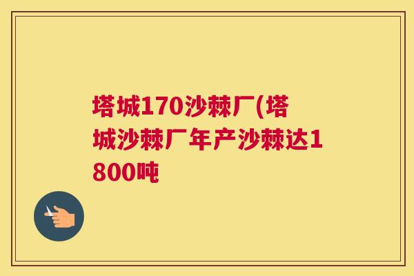 塔城170沙棘厂(塔城沙棘厂年产沙棘达1800吨