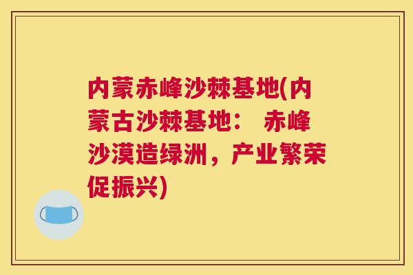 内蒙赤峰沙棘基地(内蒙古沙棘基地: 赤峰沙漠造绿洲,产业繁荣促振兴)