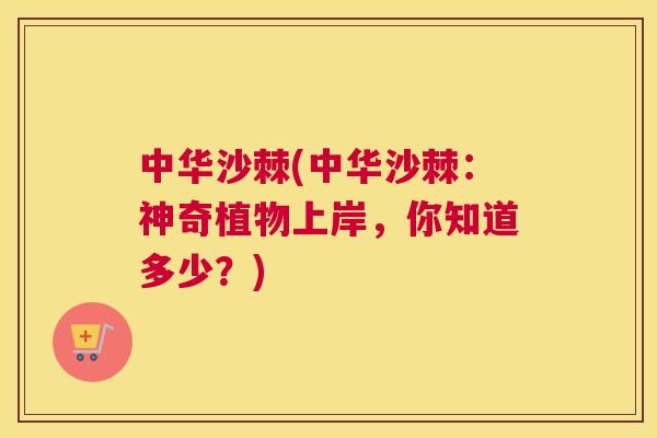 中华沙棘(中华沙棘：神奇植物上岸，你知道多少？)