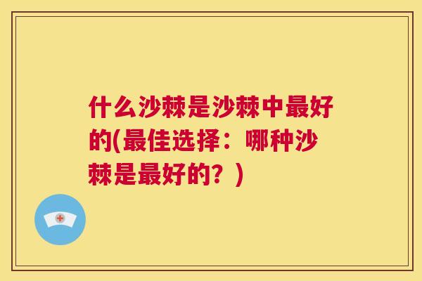 什么沙棘是沙棘中最好的(最佳选择:哪种沙棘是最好的?)
