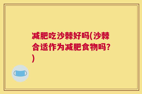减肥吃沙棘好吗(沙棘合适作为减肥食物吗？)
