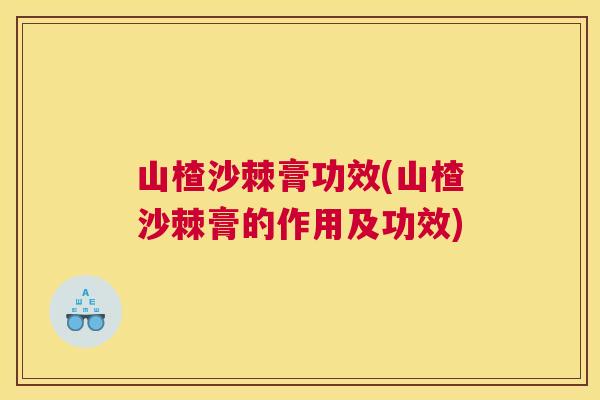 山楂沙棘膏功效(山楂沙棘膏的作用及功效)