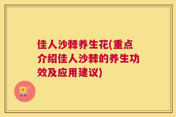 佳人沙棘养生花(重点介绍佳人沙棘的养生功效及应用建议)