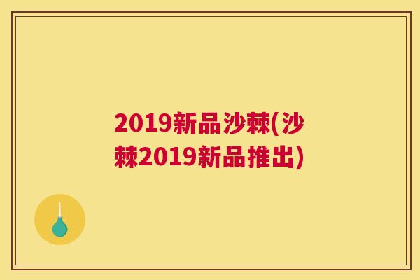 2019新品沙棘(沙棘2019新品推出)