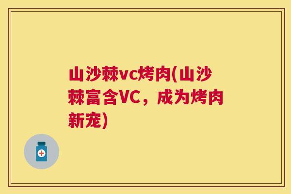 山沙棘vc烤肉(山沙棘富含VC,成为烤肉新宠)