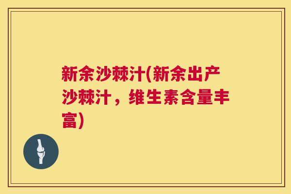 新余沙棘汁(新余出产沙棘汁，维生素含量丰富)