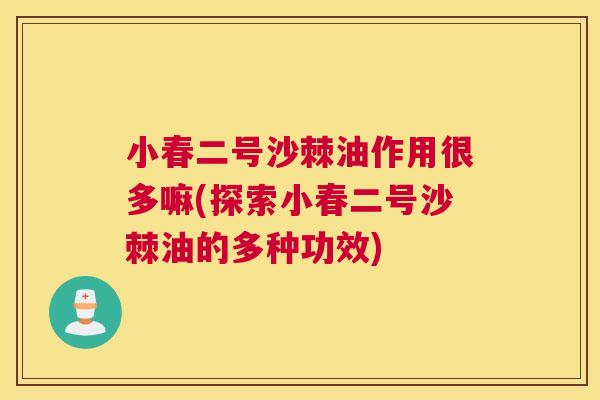 小春二号沙棘油作用很多嘛(探索小春二号沙棘油的多种功效)