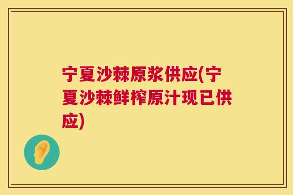 宁夏沙棘原浆供应(宁夏沙棘鲜榨原汁现已供应) 宁夏沙棘原浆供应(宁夏沙棘鲜榨原汁现已供应)