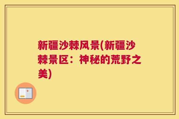 新疆沙棘风景(新疆沙棘景区：神秘的荒野之美)