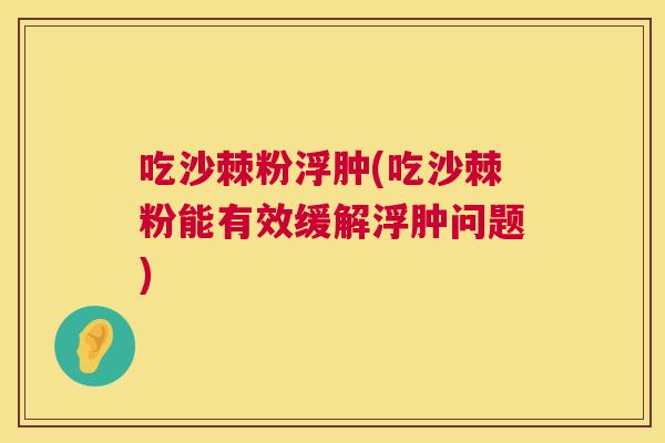 吃沙棘粉浮肿(吃沙棘粉能有效缓解浮肿问题)