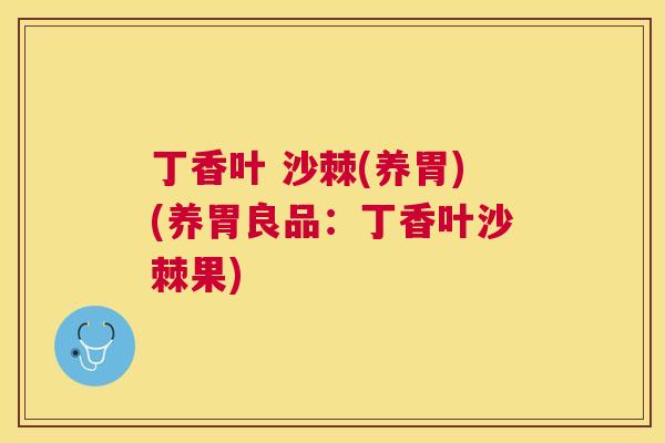 丁香叶 沙棘(养胃)(养胃良品：丁香叶沙棘果)