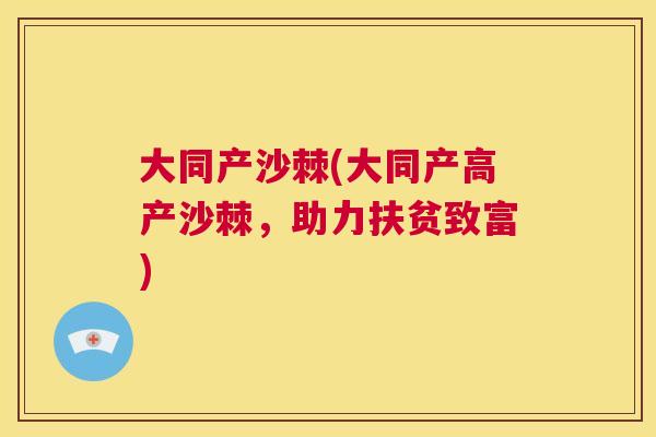 大同产沙棘(大同产高产沙棘，助力扶贫致富)
