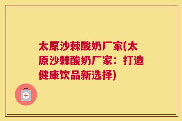 太原沙棘酸奶厂家(太原沙棘酸奶厂家：打造健康饮品新选择)