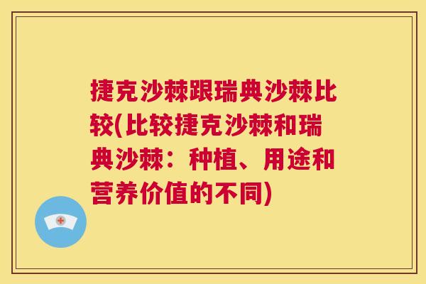 捷克沙棘跟瑞典沙棘比较(比较捷克沙棘和瑞典沙棘：种植、用途和营养价值的不同)