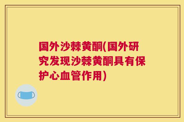 国外沙棘黄酮(国外研究发现沙棘黄酮具有保护心血管作用)