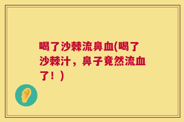 喝了沙棘流鼻血(喝了沙棘汁,鼻子竟然流血了!)