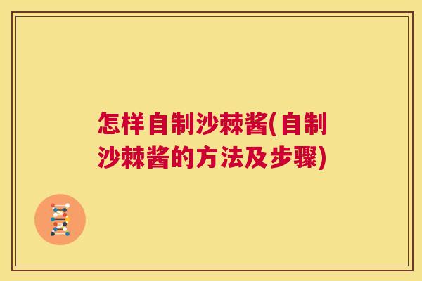 怎样自制沙棘酱(自制沙棘酱的方法及步骤)
