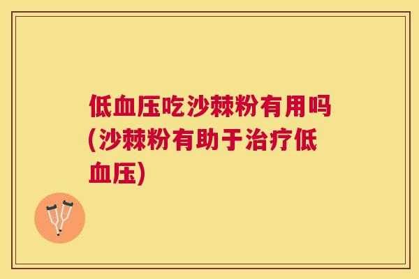 低血压吃沙棘粉有用吗(沙棘粉有助于治疗低血压)