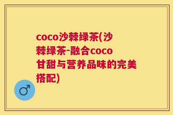 coco沙棘绿茶(沙棘绿茶-融合coco甘甜与营养品味的完美搭配)