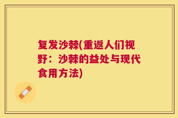 复发沙棘(重返人们视野：沙棘的益处与现代食用方法)