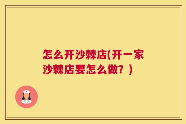 怎么开沙棘店(开一家沙棘店要怎么做？)