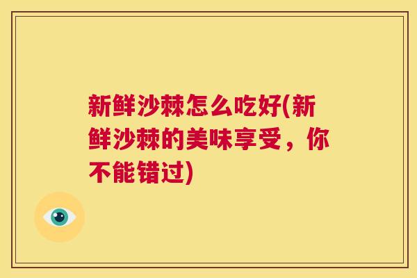 新鲜沙棘怎么吃好(新鲜沙棘的美味享受,你不能错过)