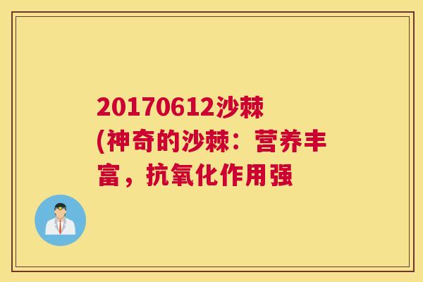 20170612沙棘(神奇的沙棘：营养丰富，抗氧化作用强