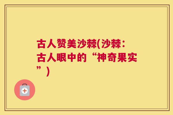 古人赞美沙棘(沙棘:古人眼中的“神奇果实”)