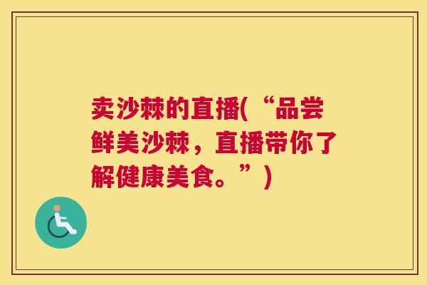 卖沙棘的直播(“品尝鲜美沙棘，直播带你了解健康美食。”)