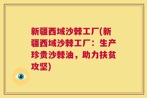 新疆西域沙棘工厂(新疆西域沙棘工厂：生产珍贵沙棘油，助力扶贫攻坚)
