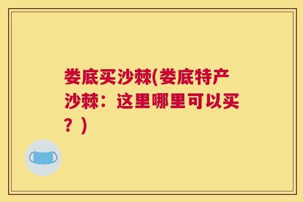 娄底买沙棘(娄底特产沙棘：这里哪里可以买？)