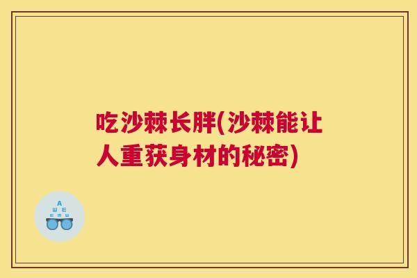 吃沙棘长胖(沙棘能让人重获身材的秘密)
