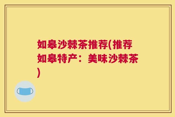 如皋沙棘茶推荐(推荐如皋特产：美味沙棘茶)
